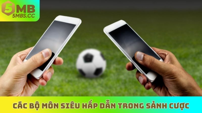 Các bộ môn siêu hấp dẫn trong sảnh cược