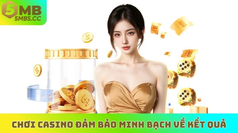 Chơi casino đảm bảo minh bạch về kết quả