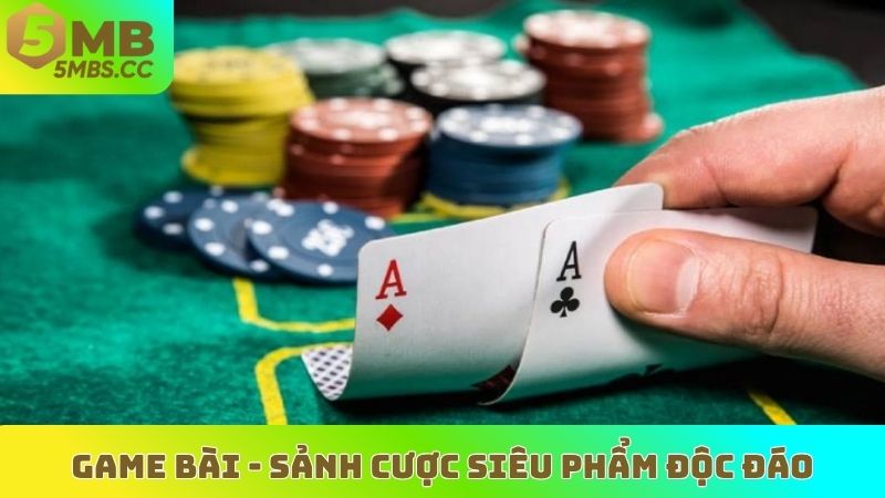 Game bài - Sảnh cược siêu phẩm độc đáo