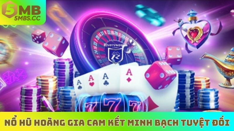 Nổ hũ Hoàng Gia cam kết minh bạch tuyệt đối