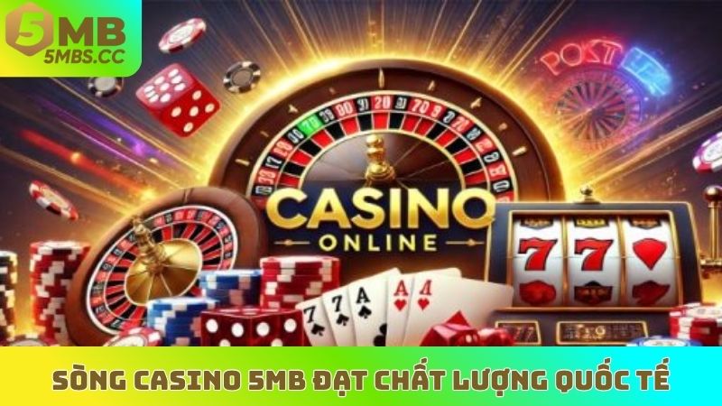 Sòng casino 5MB đạt chất lượng quốc tế