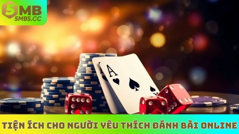 Tiện ích cho người yêu thích đánh bài online