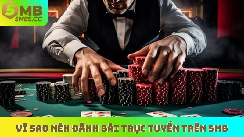Vì sao nên đánh bài trực tuyến trên 5MB