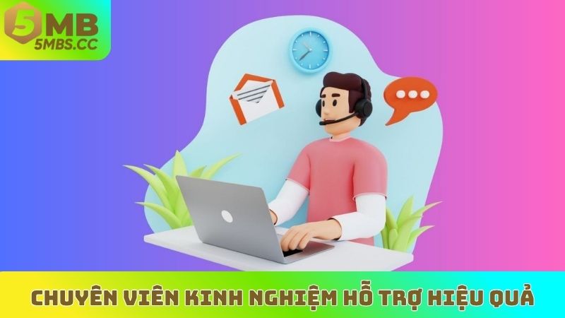 Chuyên viên kinh nghiệm hỗ trợ hiệu quả