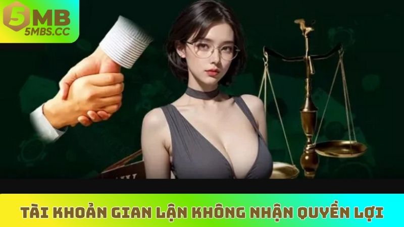 Tài khoản gian lận không nhận quyền lợi